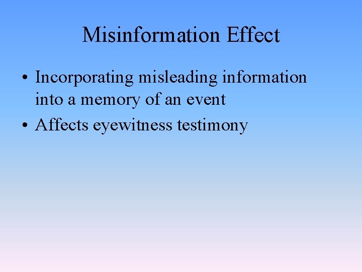 Misinformation Effect • Incorporating misleading information into a memory of an event • Affects