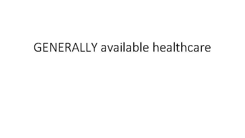 GENERALLY available healthcare 