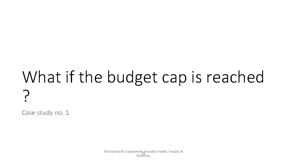 What if the budget cap is reached ? Case study no. 1 Michal Koscik,