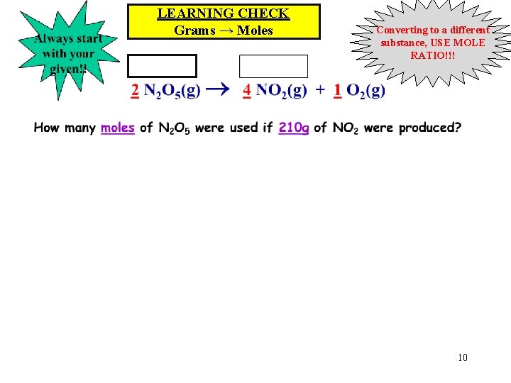 LEARNING CHECK Grams → Moles Converting to a different substance, USE MOLE RATIO!!! 10