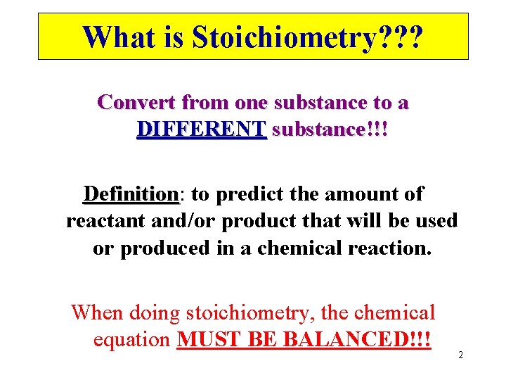 What is Stoichiometry? ? ? Convert from one substance to a DIFFERENT substance!!! Definition: