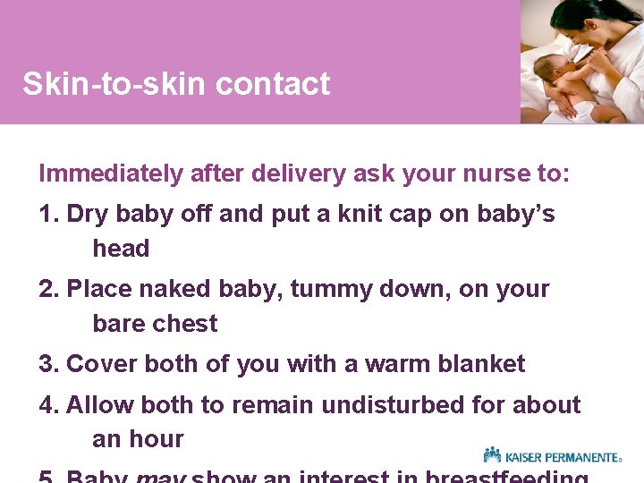 Skin-to-skin contact Immediately after delivery ask your nurse to: 1. Dry baby off and