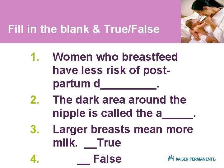 Fill in the blank & True/False 1. 2. 3. 4. Women who breastfeed have