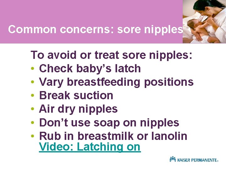 Common concerns: sore nipples To avoid or treat sore nipples: • Check baby’s latch