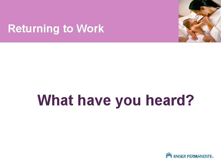 Returning to Work What have you heard? 