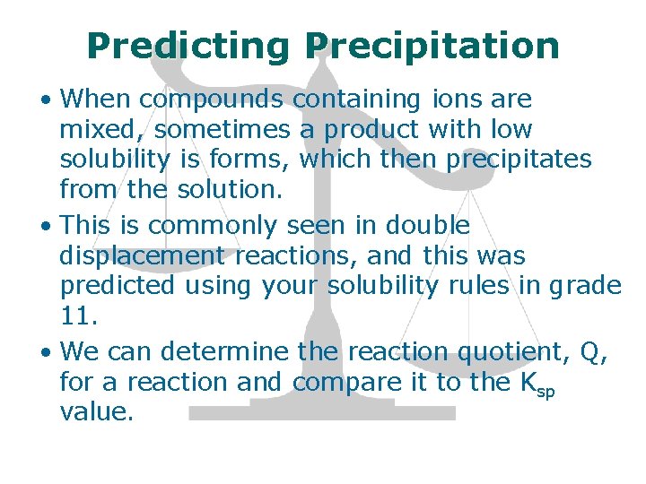 Predicting Precipitation • When compounds containing ions are mixed, sometimes a product with low