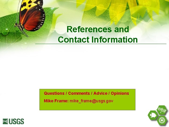 References and Contact Information Questions / Comments / Advice / Opinions Mike Frame: mike_frame@usgs.