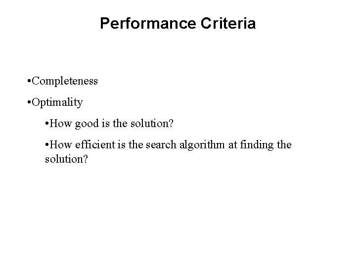Performance Criteria • Completeness • Optimality • How good is the solution? • How