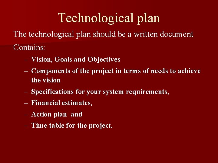 Technological plan The technological plan should be a written document Contains: – Vision, Goals
