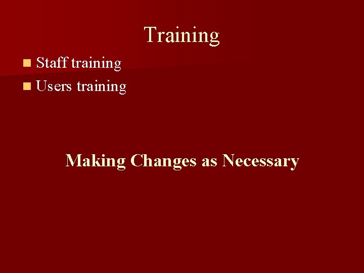 Training n Staff training n Users training Making Changes as Necessary 