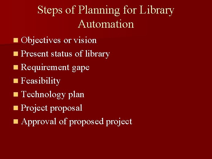 Steps of Planning for Library Automation n Objectives or vision n Present status of