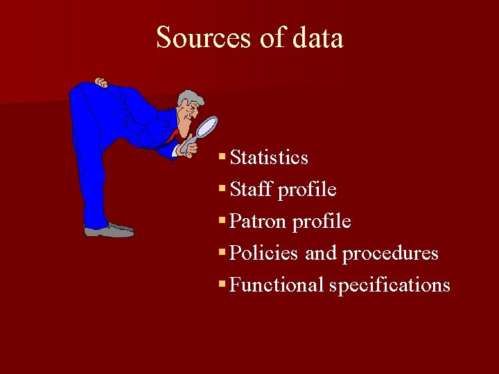 Sources of data § Statistics § Staff profile § Patron profile § Policies and