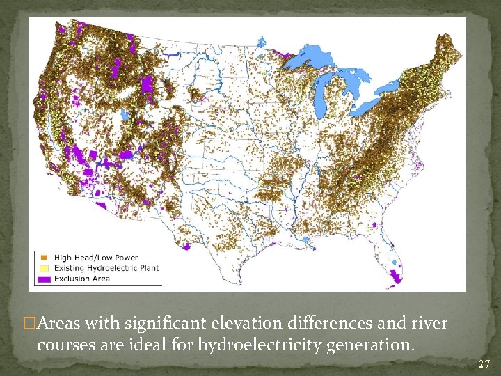 �Areas with significant elevation differences and river courses are ideal for hydroelectricity generation. 27