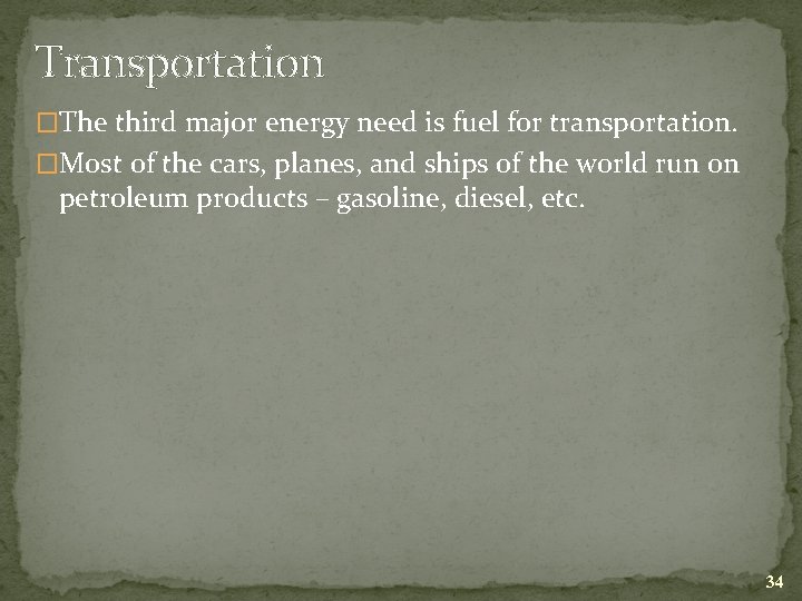 Transportation �The third major energy need is fuel for transportation. �Most of the cars,