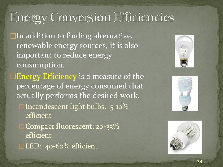 Energy Conversion Efficiencies �In addition to finding alternative, renewable energy sources, it is also
