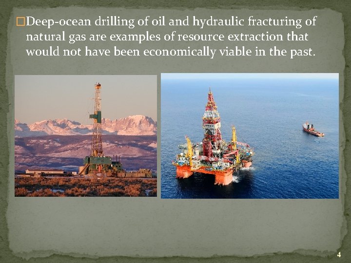 �Deep-ocean drilling of oil and hydraulic fracturing of natural gas are examples of resource