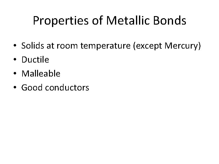 Properties of Metallic Bonds • • Solids at room temperature (except Mercury) Ductile Malleable