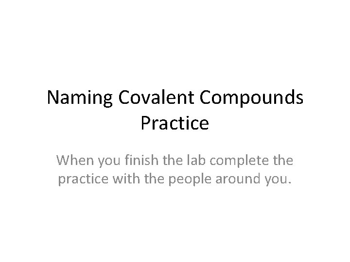 Naming Covalent Compounds Practice When you finish the lab complete the practice with the