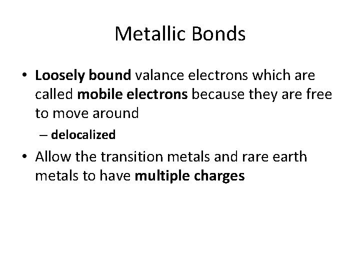 Metallic Bonds • Loosely bound valance electrons which are called mobile electrons because they