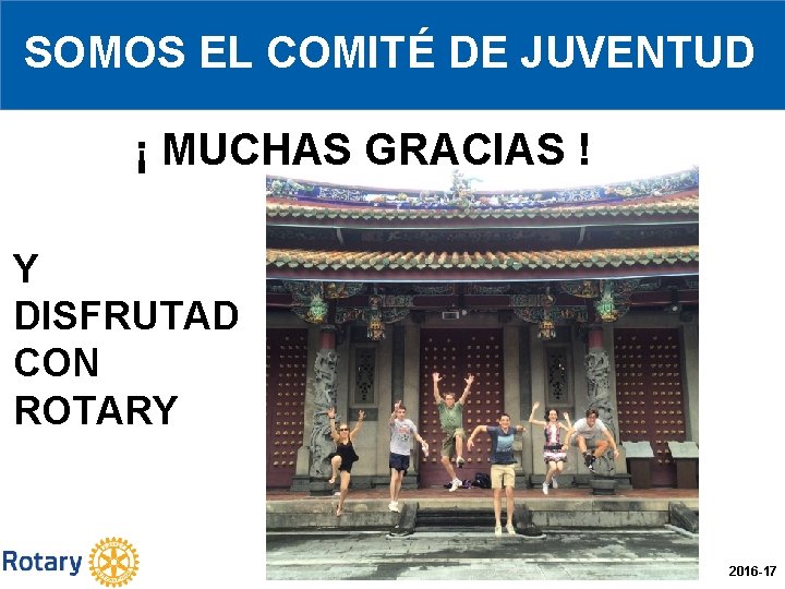 SOMOS EL COMITÉ DE JUVENTUD ¡ MUCHAS GRACIAS ! Y DISFRUTAD CON ROTARY 2016