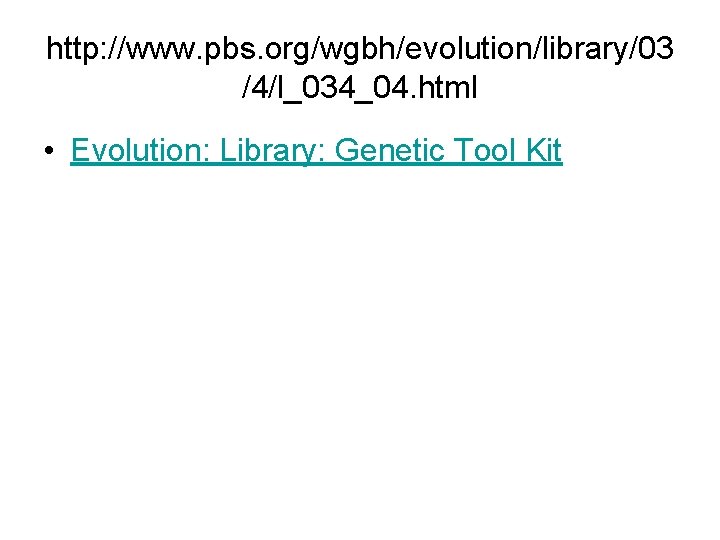 http: //www. pbs. org/wgbh/evolution/library/03 /4/l_034_04. html • Evolution: Library: Genetic Tool Kit 