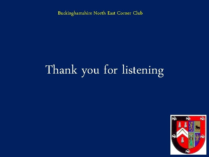 Buckinghamshire North East Corner Club Thank you for listening 