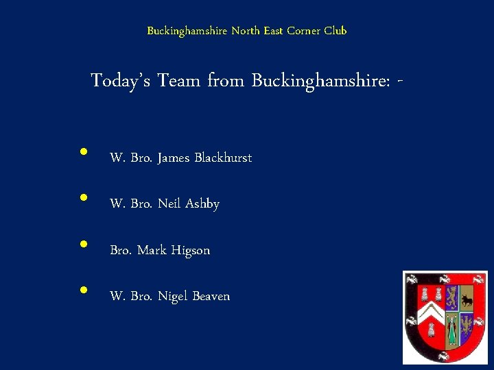 Buckinghamshire North East Corner Club Today’s Team from Buckinghamshire: - • W. Bro. James