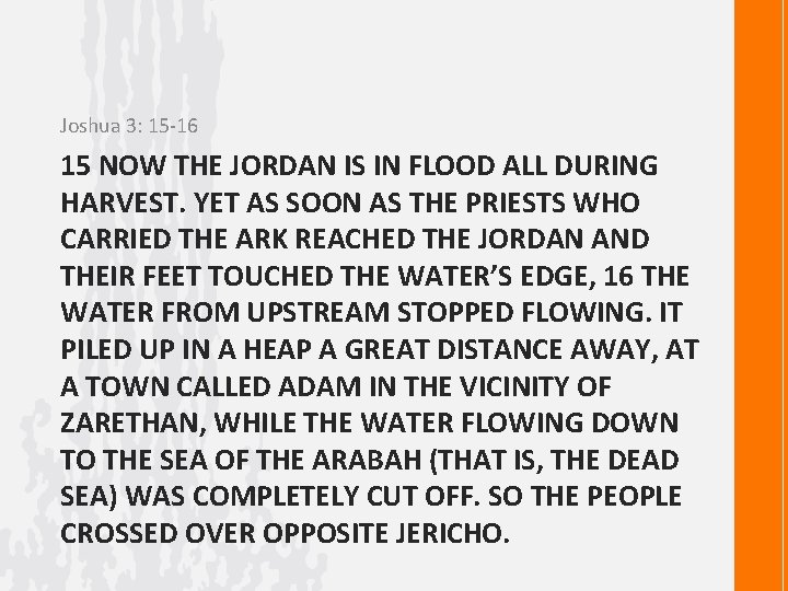 Joshua 3: 15 -16 15 NOW THE JORDAN IS IN FLOOD ALL DURING HARVEST.