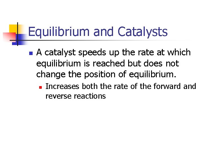 Equilibrium and Catalysts n A catalyst speeds up the rate at which equilibrium is