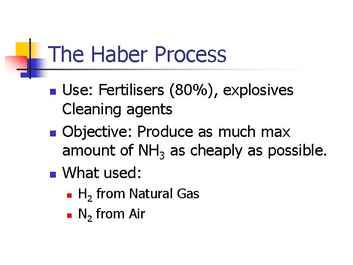 The Haber Process n n n Use: Fertilisers (80%), explosives Cleaning agents Objective: Produce