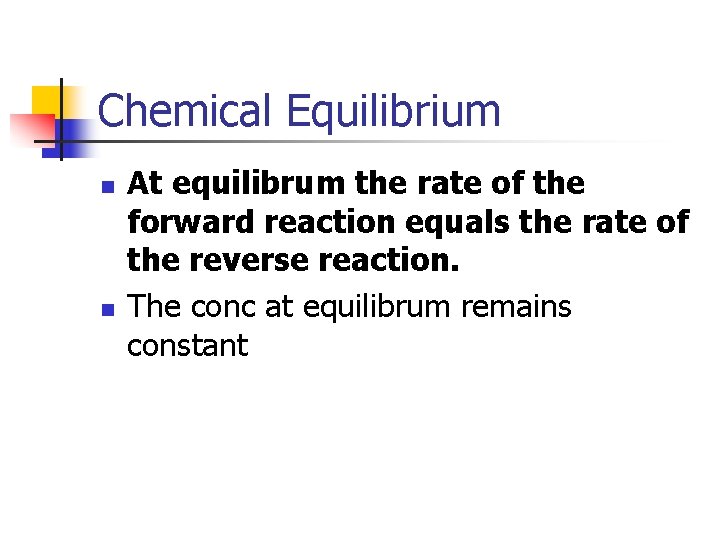 Chemical Equilibrium n n At equilibrum the rate of the forward reaction equals the