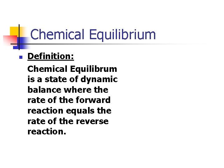 Chemical Equilibrium n Definition: Chemical Equilibrum is a state of dynamic balance where the