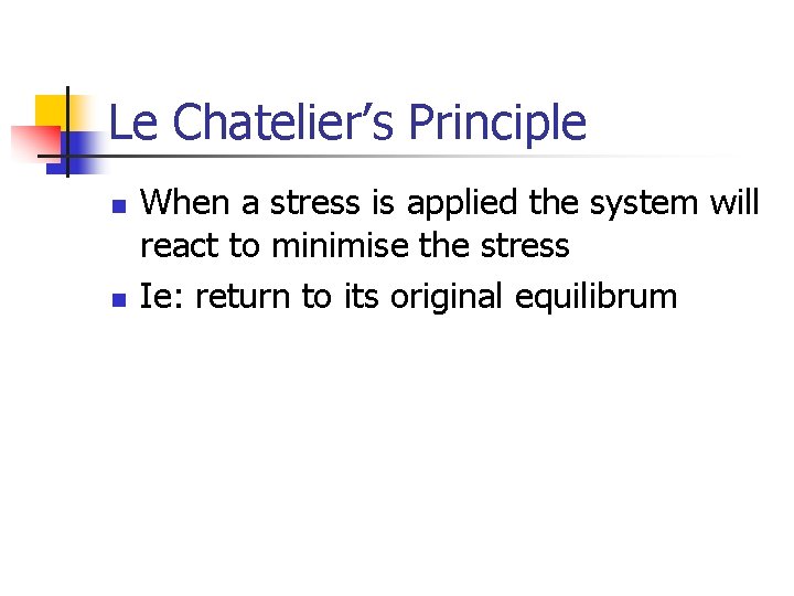 Le Chatelier’s Principle n n When a stress is applied the system will react