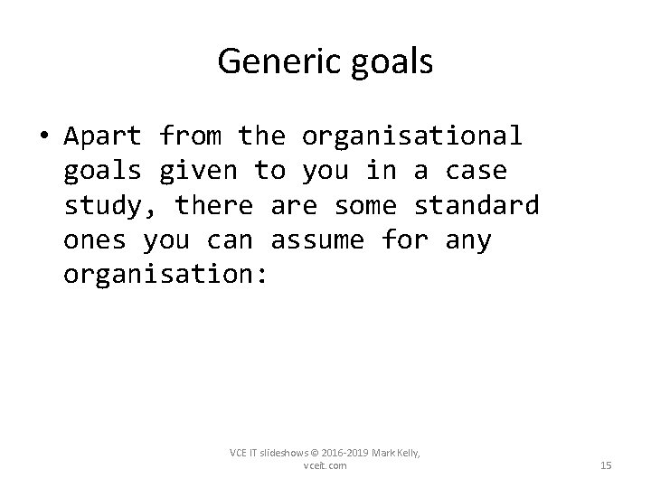 Generic goals • Apart from the organisational goals given to you in a case