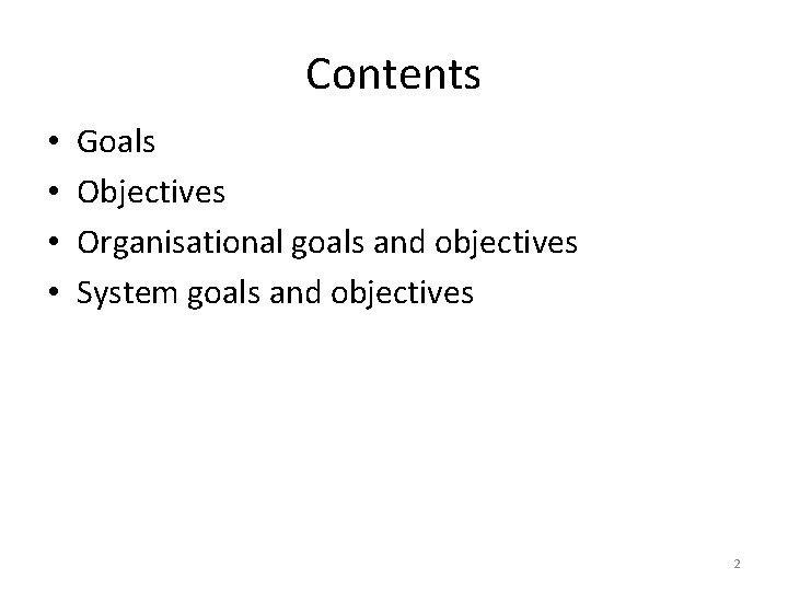 Contents • • Goals Objectives Organisational goals and objectives System goals and objectives 2