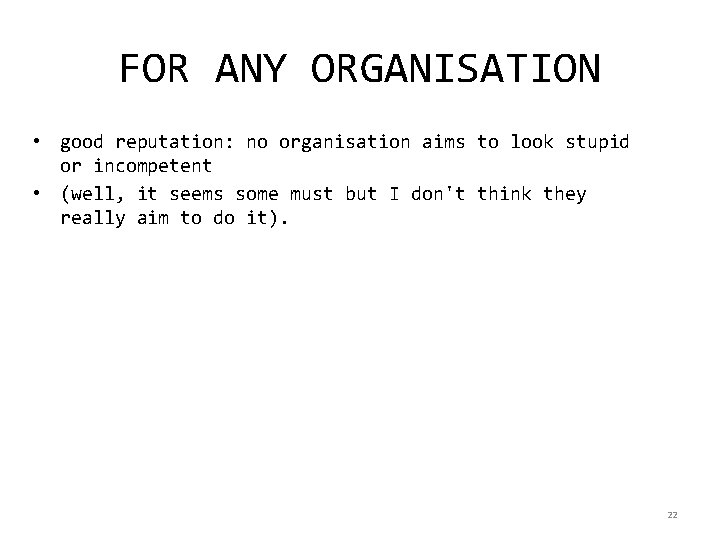 FOR ANY ORGANISATION • good reputation: no organisation aims to look stupid or incompetent