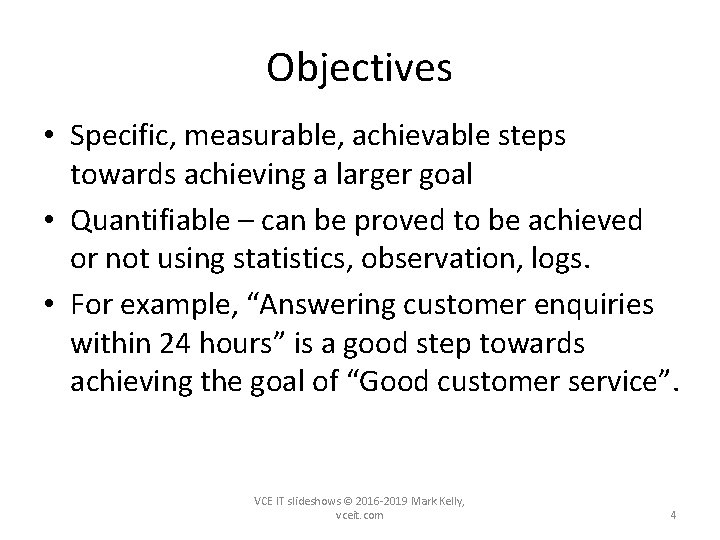 Objectives • Specific, measurable, achievable steps towards achieving a larger goal • Quantifiable –
