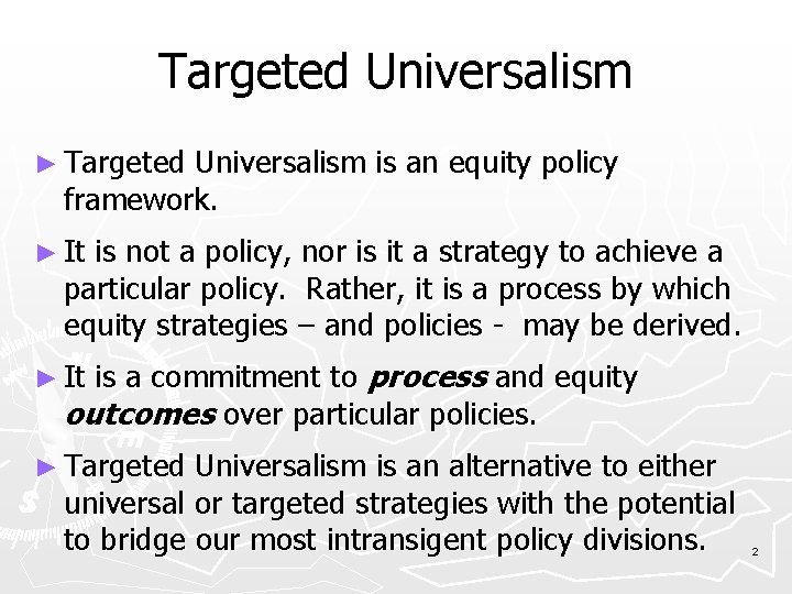 Targeted Universalism ► Targeted Universalism is an equity policy framework. ► It is not