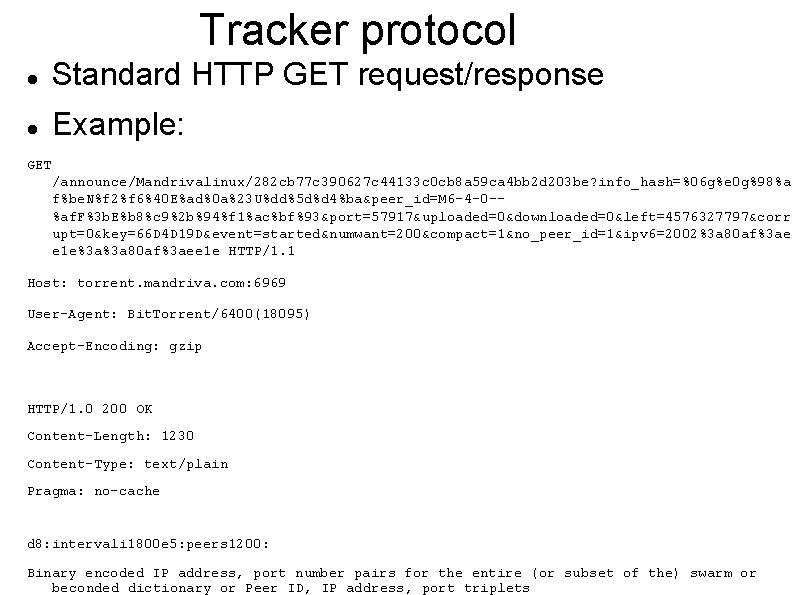 Tracker protocol Standard HTTP GET request/response Example: GET /announce/Mandrivalinux/282 cb 77 c 390627 c
