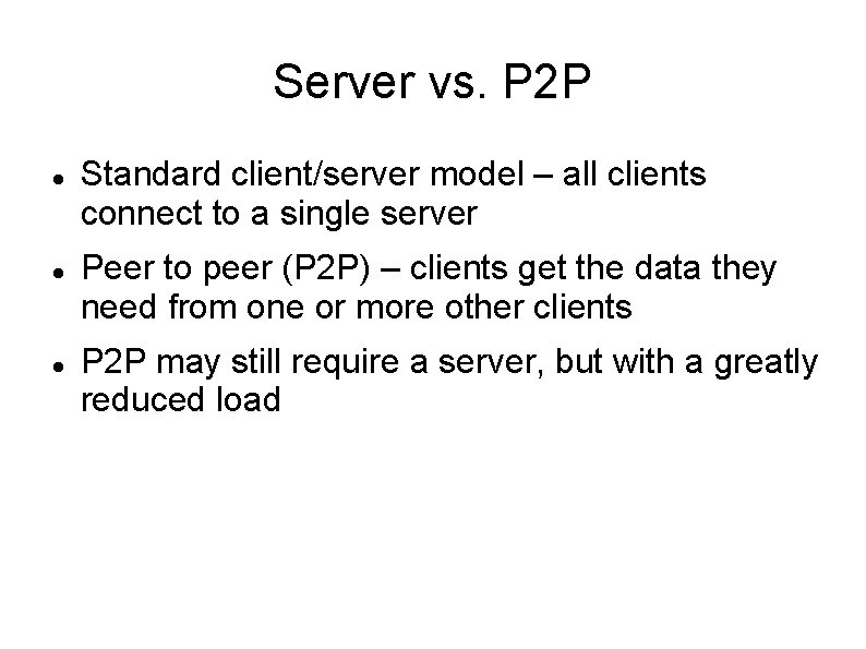 Server vs. P 2 P Standard client/server model – all clients connect to a