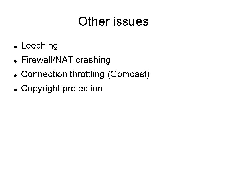 Other issues Leeching Firewall/NAT crashing Connection throttling (Comcast) Copyright protection 