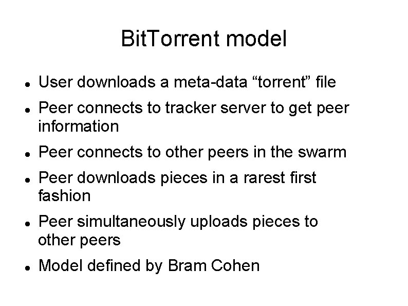 Bit. Torrent model User downloads a meta-data “torrent” file Peer connects to tracker server