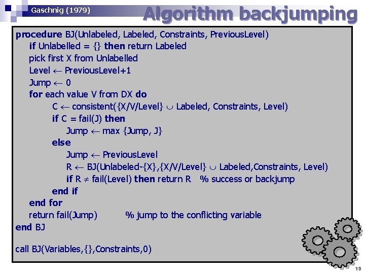 Gaschnig (1979) Algorithm backjumping procedure BJ(Unlabeled, Labeled, Constraints, Previous. Level) if Unlabelled = {}