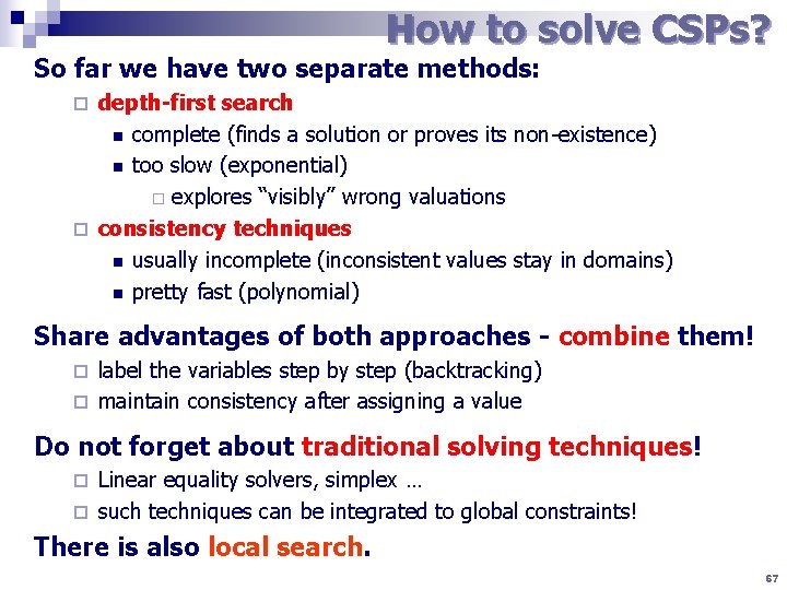 How to solve CSPs? So far we have two separate methods: depth-first search n