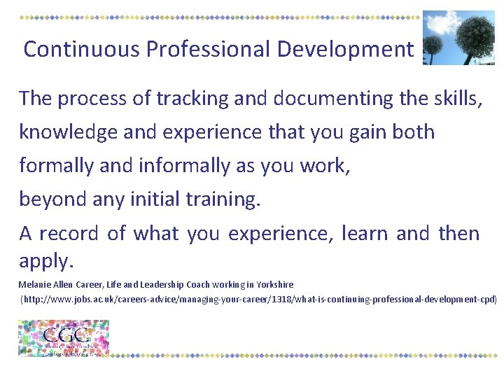 Continuous Professional Development The process of tracking and documenting the skills, knowledge and experience