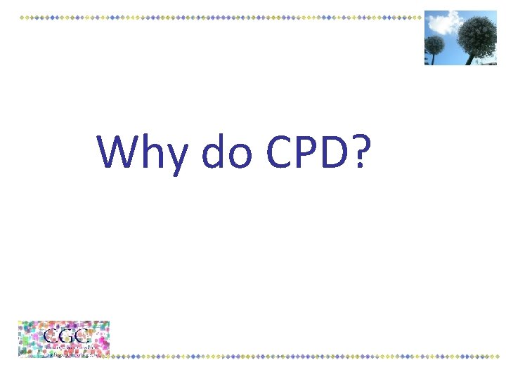 Why do CPD? 
