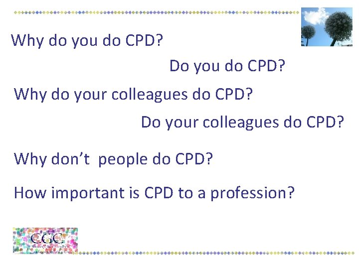 Why do you do CPD? Do you do CPD? Why do your colleagues do
