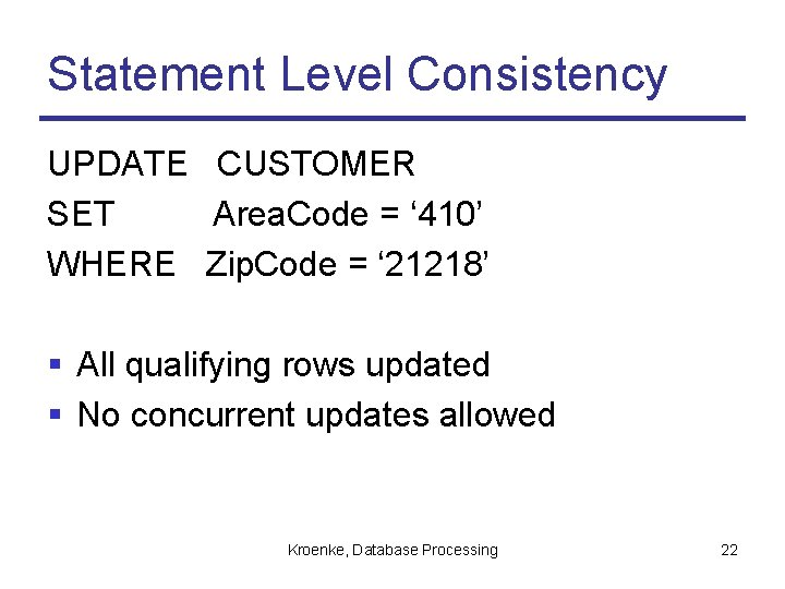 Statement Level Consistency UPDATE CUSTOMER SET Area. Code = ‘ 410’ WHERE Zip. Code