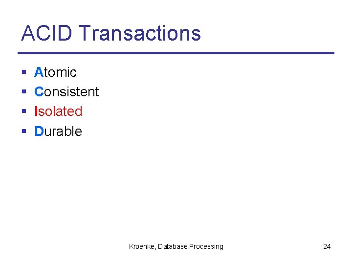 ACID Transactions § § Atomic Consistent Isolated Durable Kroenke, Database Processing 24 