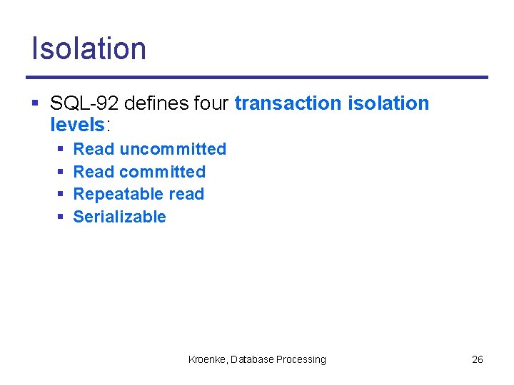 Isolation § SQL-92 defines four transaction isolation levels: § § Read uncommitted Read committed